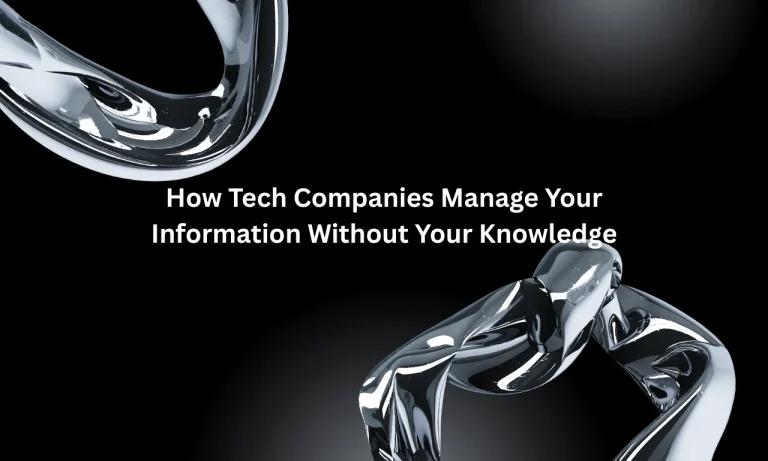 How Tech Companies Manage Your Information Without Your Knowledge